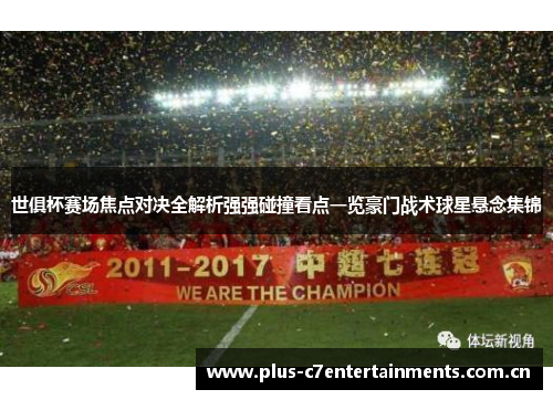 世俱杯赛场焦点对决全解析强强碰撞看点一览豪门战术球星悬念集锦