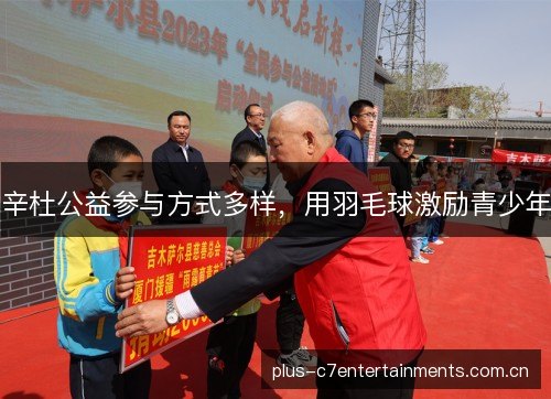 辛杜公益参与方式多样，用羽毛球激励青少年